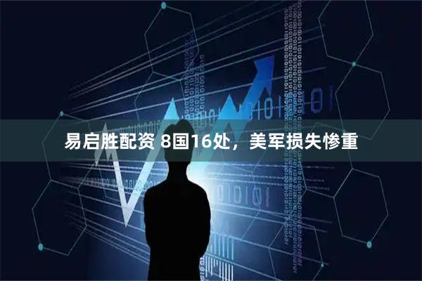 易启胜配资 8国16处，美军损失惨重